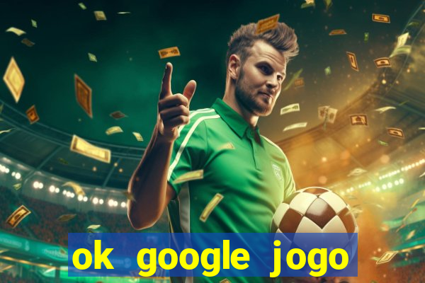 ok google jogo para ganhar dinheiro